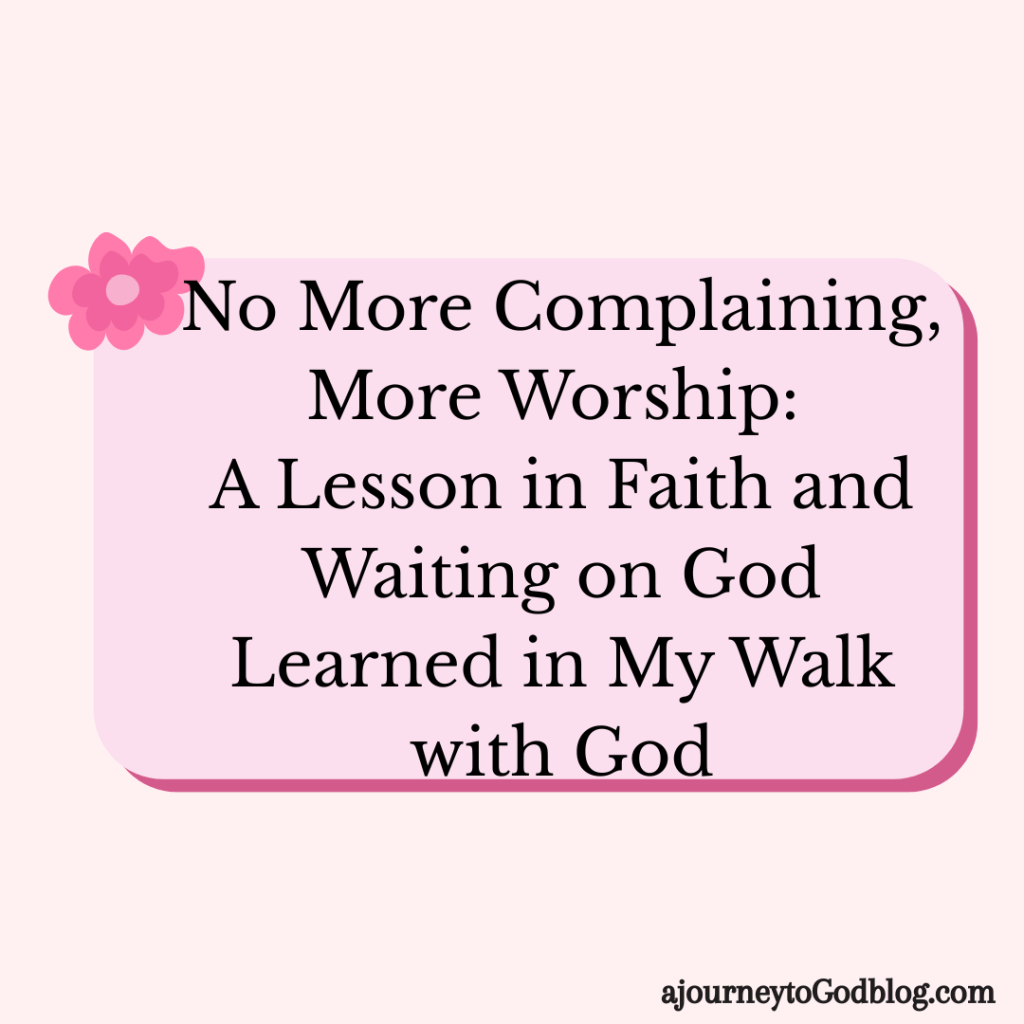 No More Complaining, More Worship: A Lesson in Faith and Waiting on&nbsp;God