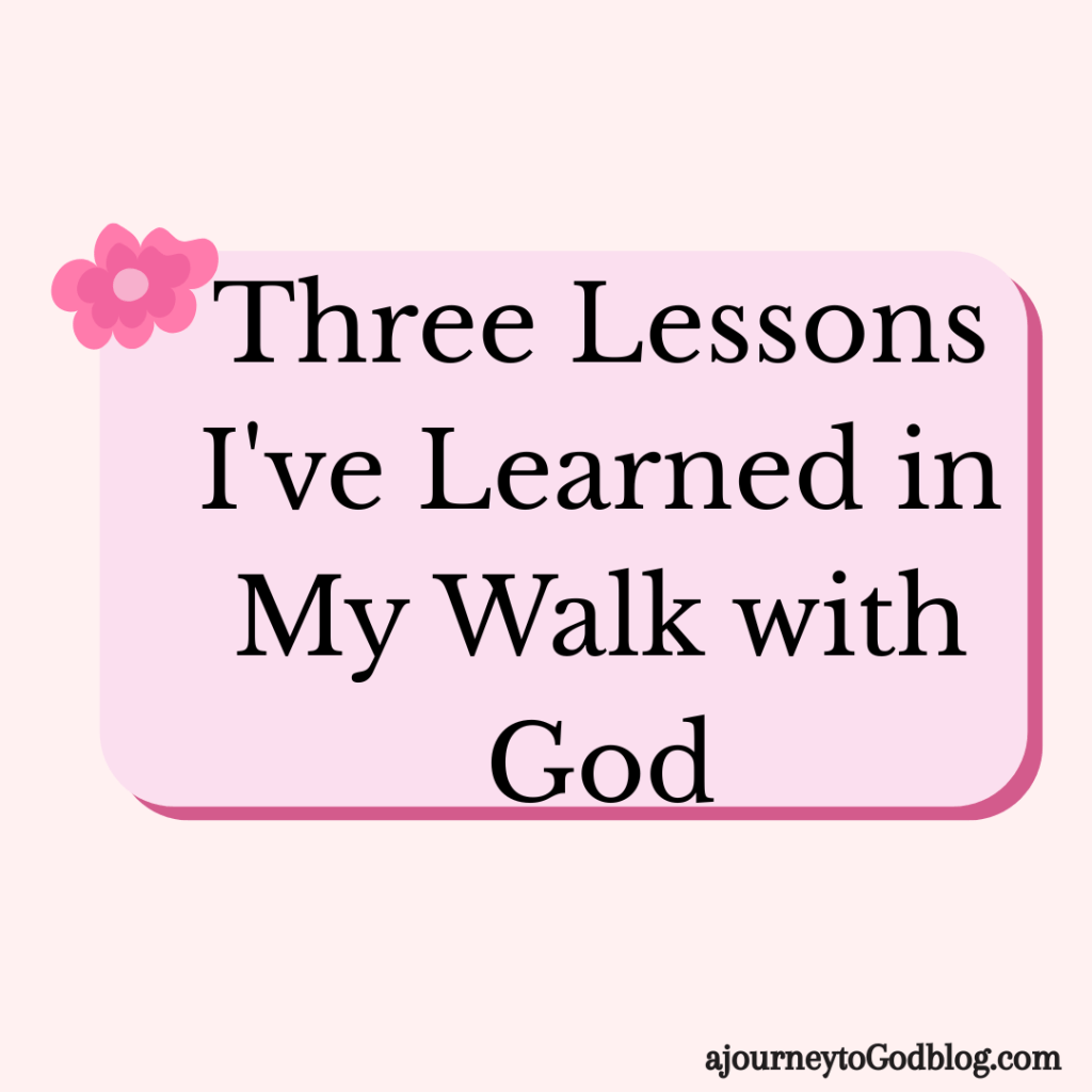 🌸 Three Lessons I’ve Learned in My Walk with&nbsp;God